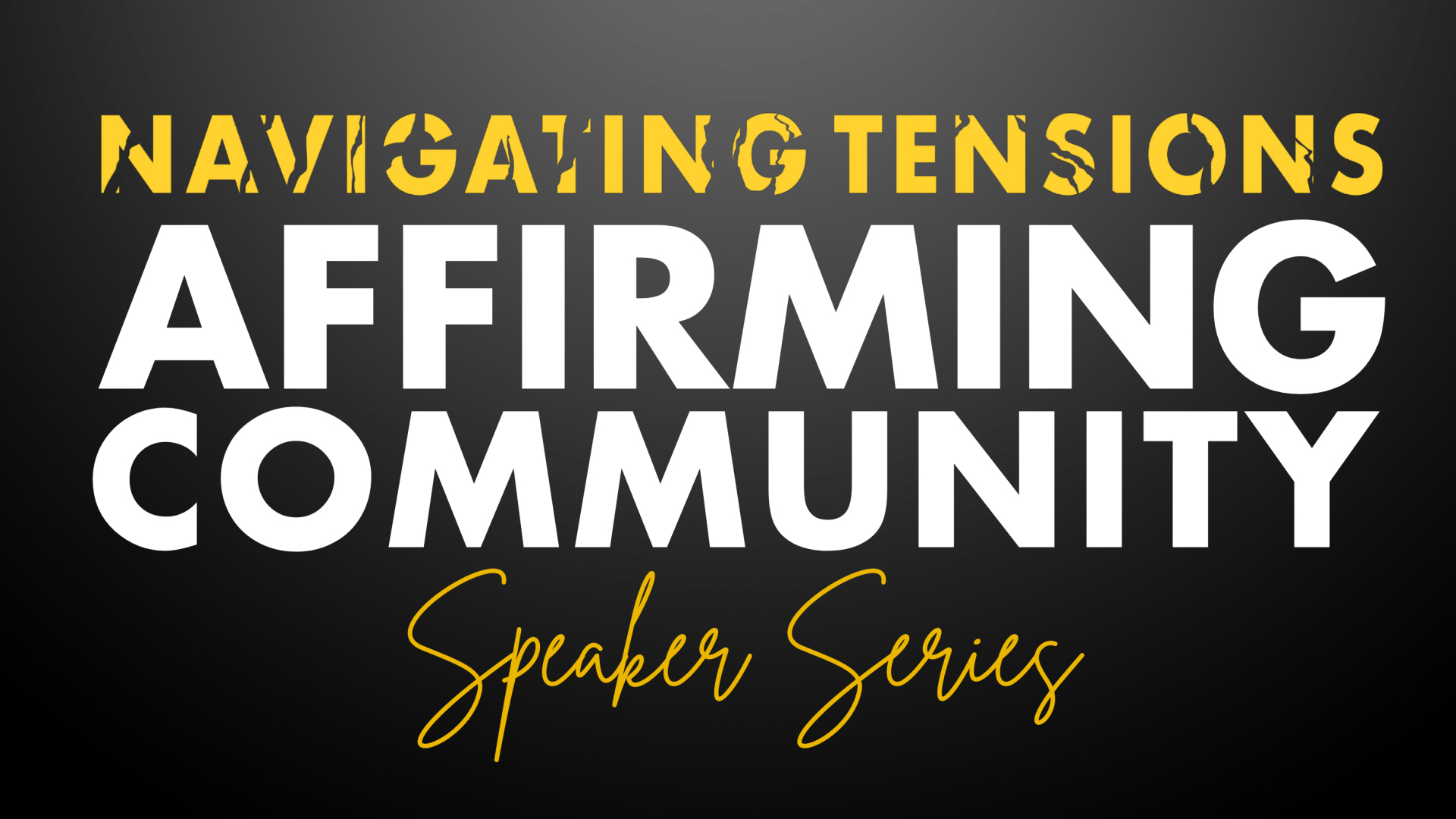 Navigating Tensions, Affirming Community Speaker Series<br />
