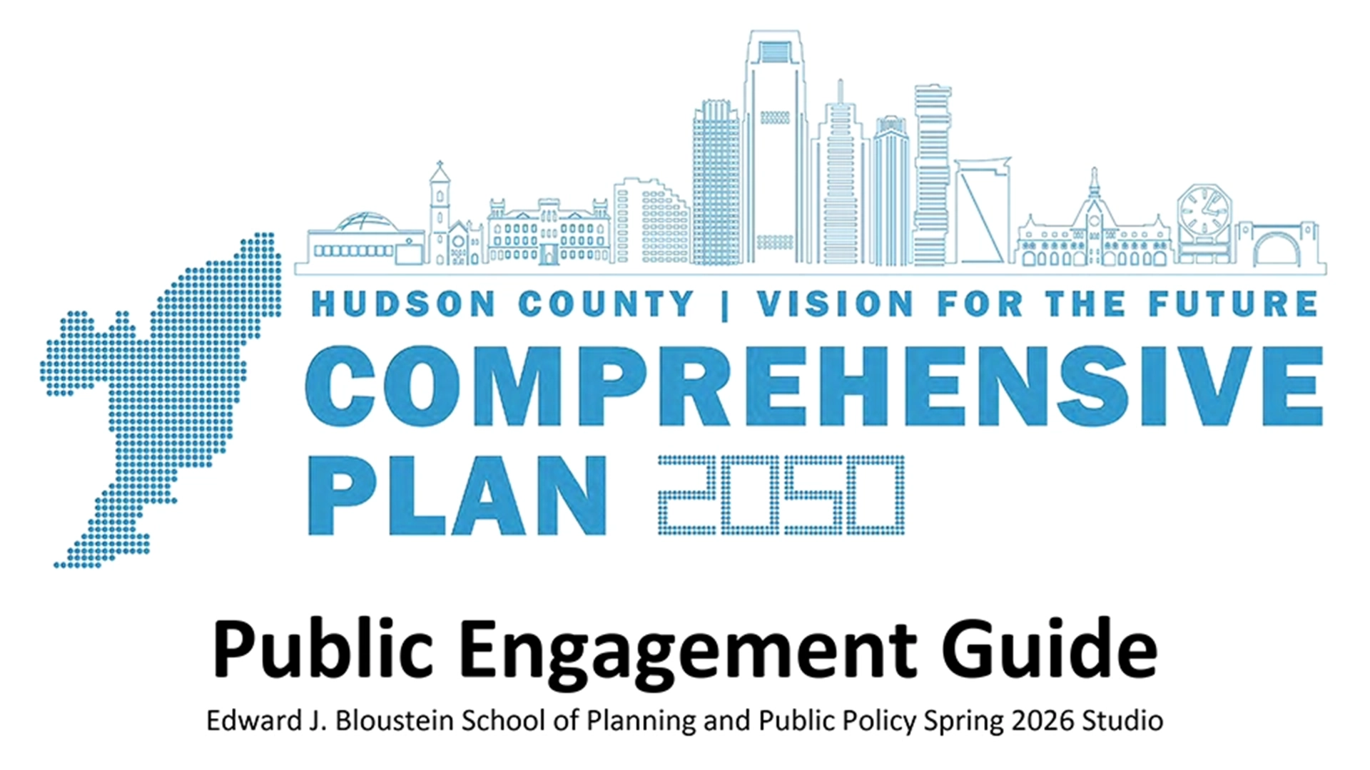 Blue and black text on white reading Hudson County | VIsion For the Future | Comprehensive Plan. Public Engagement Guide by Edward J. Bloustein School of Planning and Public Policy Spring 2026 Studio