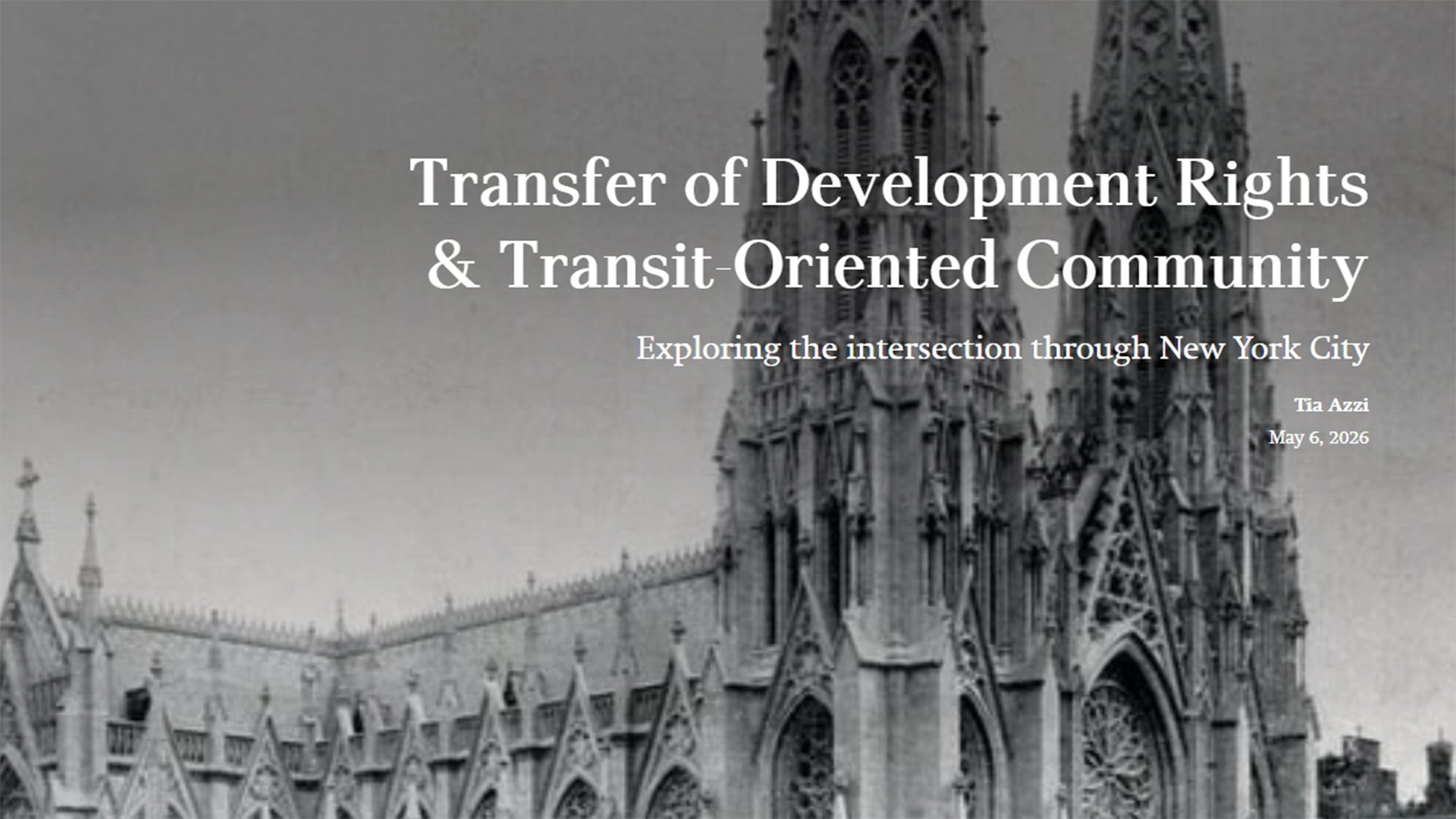 Black and white historic image of a cathedral with white text Transfer of Development Rights & Transit-Oriented Community: Exploring the intersection through New York City, Tia Azzi, May 6, 2026