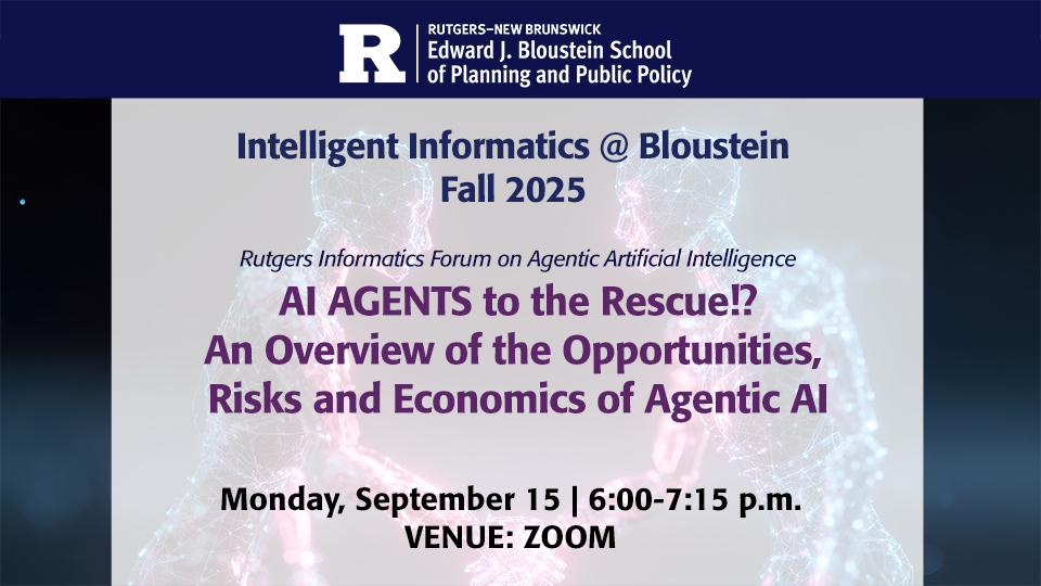 Intelligent Informatics @ Bloustein: AI AGENTS to the Rescue!? An Overview of the Opportunities, Risks and Economics of Agentic AI