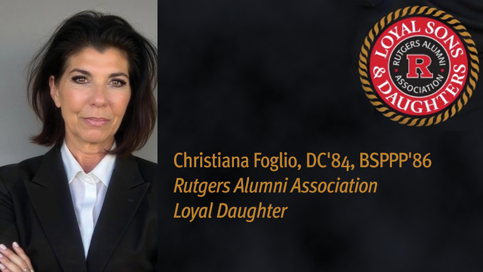 Christiana Foglio, DC'84, BSPPP'86 was named a Rutgers Alumni Association Loyal Daughter in 2026. Image of Christiana Foglio, smiling dark haired woman woman wearing black, with the Rutgers Loyal Sons & Daughter logomark in red and gold.